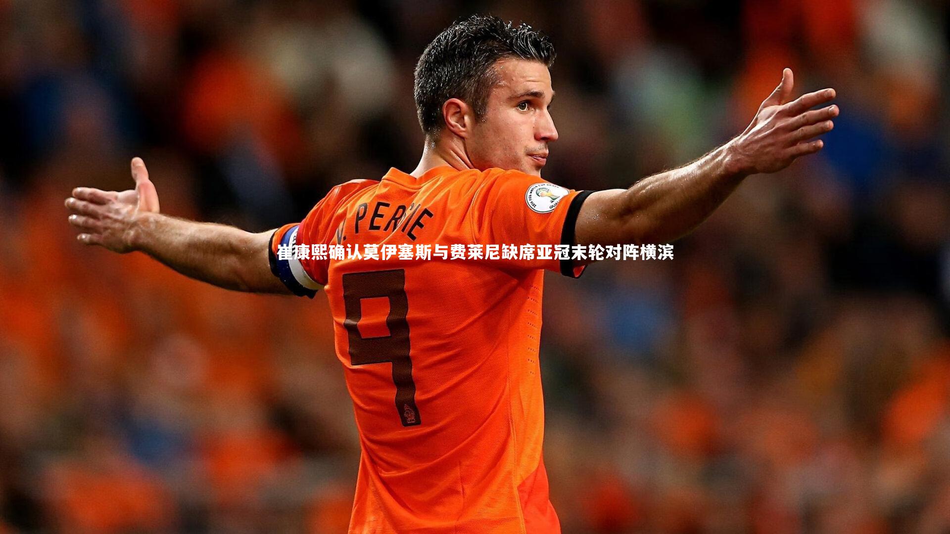 崔康熙确认莫伊塞斯与费莱尼缺席亚冠末轮对阵横滨
