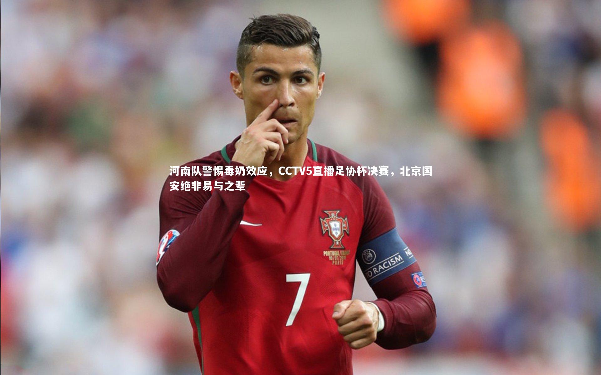 河南队警惕毒奶效应,CCTV5直播足协杯决赛,北京国安绝非易与之辈