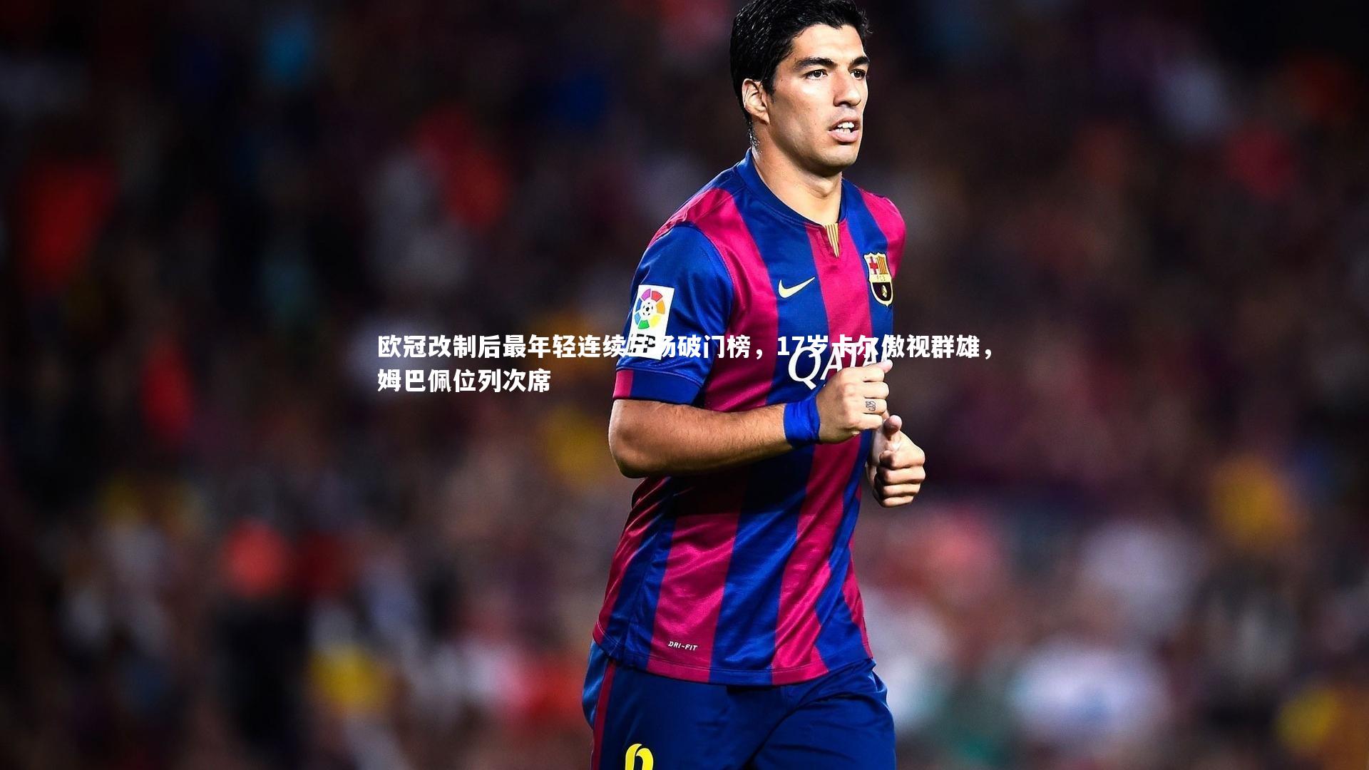 欧冠改制后最年轻连续三场破门榜，17岁卡尔傲视群雄，姆巴佩位列次席